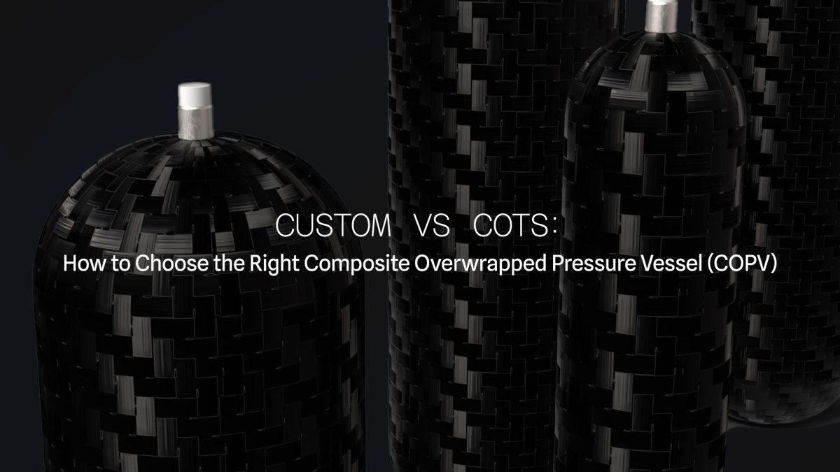 Custom vs COTS: How to Choose the Right Composite Overwrapped Pressure Vessel (COPV)